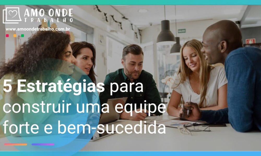 5-estrategias-para-construir-uma-equipe-forte-e-bem-sucedida-capa-4137070-5464511