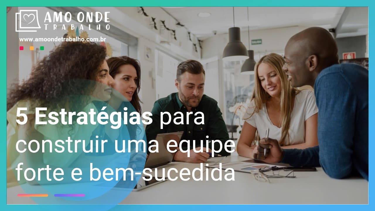 5 ESTRATÉGIAS PARA CONSTRUIR UMA EQUIPE FORTE E BEM-SUCEDIDA - CAPA